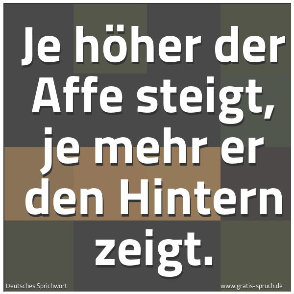 Spruchbild mit dem Text 'Je höher der Affe steigt,
je mehr er den Hintern zeigt.'