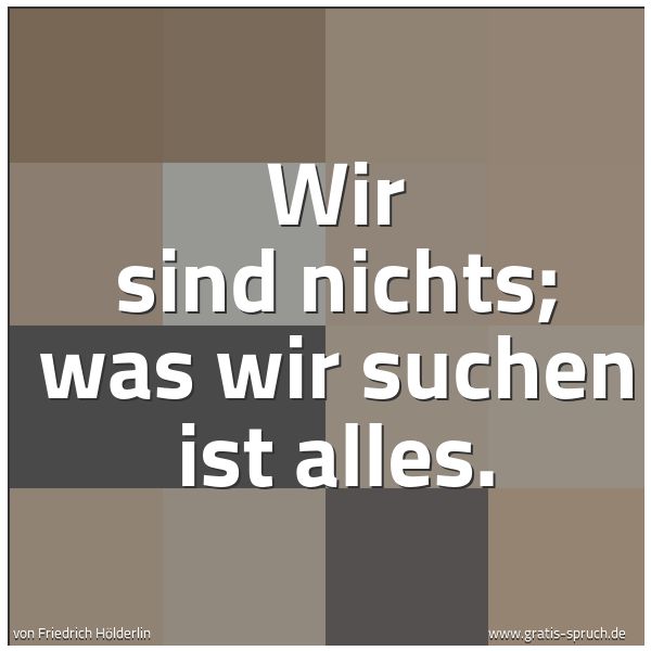 Spruchbild mit dem Text 'Wir sind nichts; was wir suchen ist alles.
'