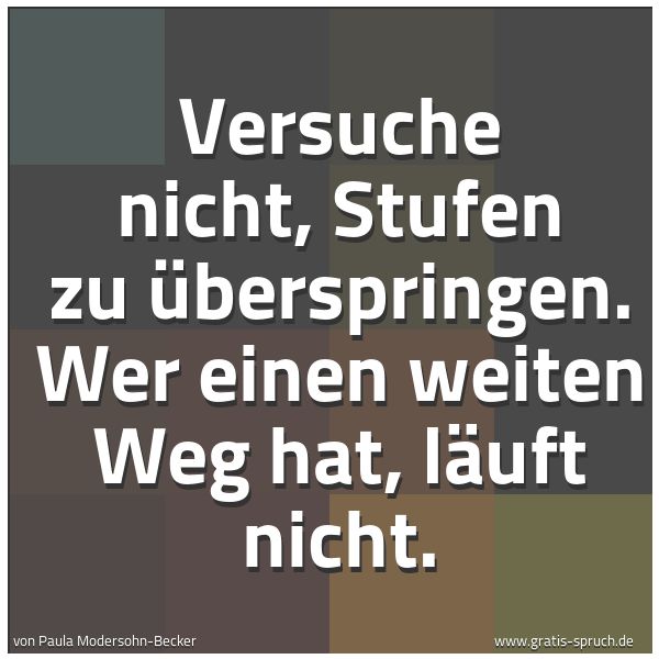 Spruchbild mit dem Text 'Versuche nicht, Stufen zu überspringen.
Wer einen weiten Weg hat, läuft nicht.'