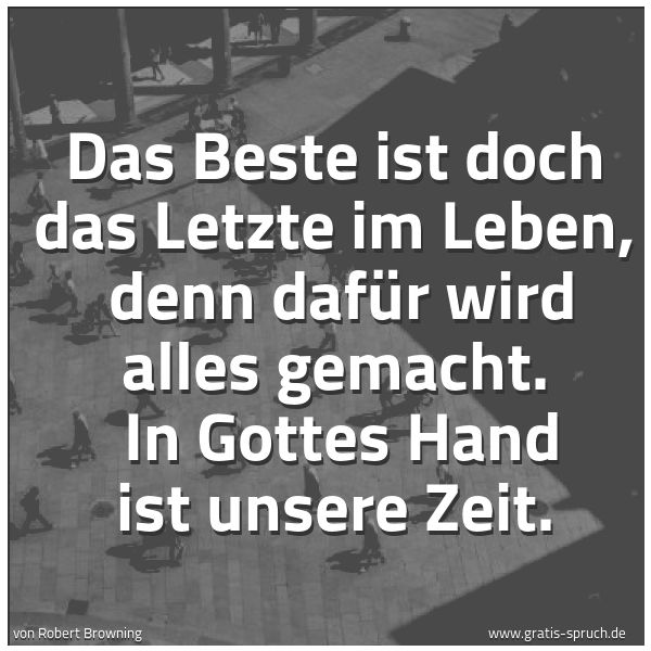 Spruchbild mit dem Text 'Das Beste ist doch das Letzte im Leben,
denn dafür wird alles gemacht.
In Gottes Hand ist unsere Zeit.'