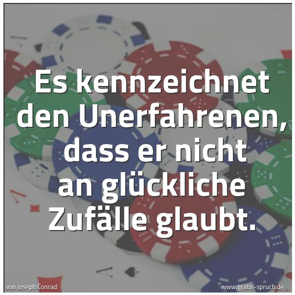 Spruchbild mit dem Text 'Es kennzeichnet den Unerfahrenen,
dass er nicht an glückliche Zufälle glaubt. '