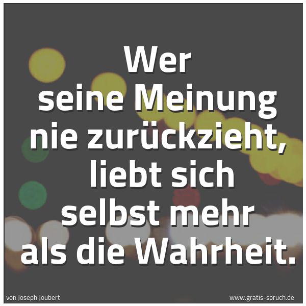 Spruchbild mit dem Text 'Wer seine Meinung nie zurückzieht,
liebt sich selbst mehr als die Wahrheit.'