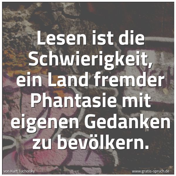 Spruchbild mit dem Text 'Lesen ist die Schwierigkeit,
ein Land fremder Phantasie
mit eigenen Gedanken zu bevölkern.'