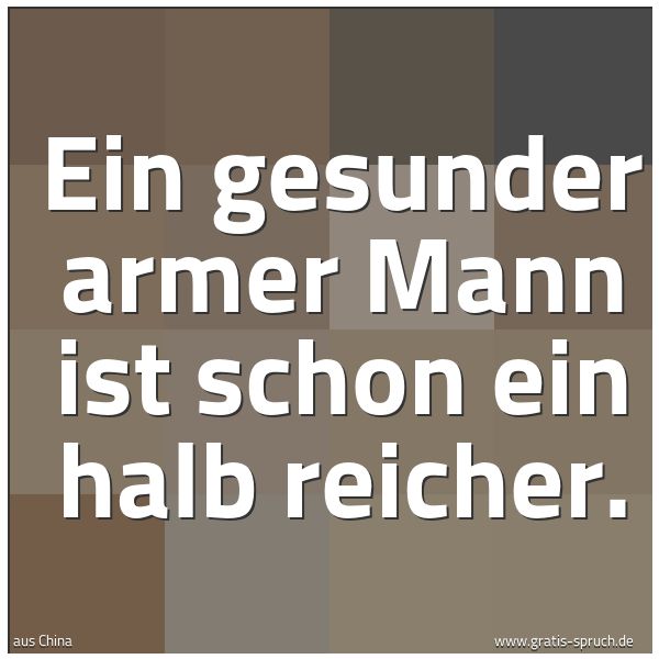 Spruchbild mit dem Text 'Ein gesunder armer Mann ist schon ein halb reicher.'
