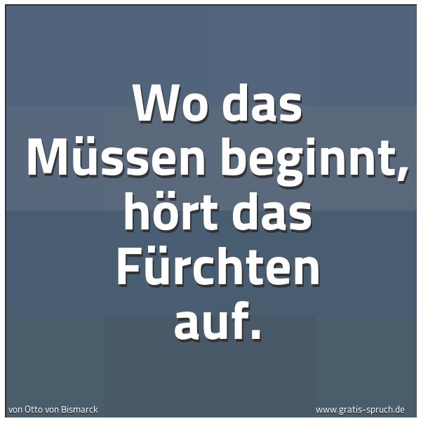 Spruchbild mit dem Text 'Wo das Müssen beginnt,
hört das Fürchten auf.'