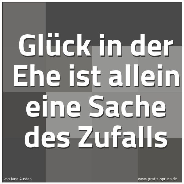 Spruchbild mit dem Text 'Glück in der Ehe ist allein eine Sache des Zufalls'