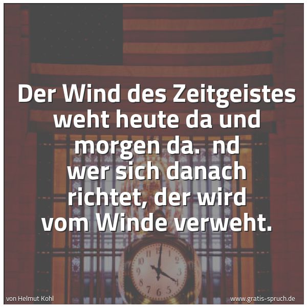 Spruchbild mit dem Text 'Der Wind des Zeitgeistes weht heute da und morgen da.
nd wer sich danach richtet, der wird vom Winde verweht.'