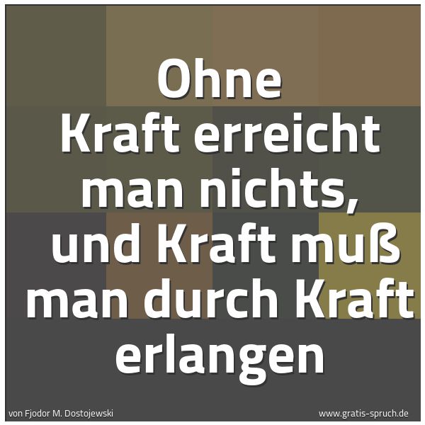Spruchbild mit dem Text 'Ohne Kraft erreicht man nichts,
und Kraft muß man durch Kraft erlangen'