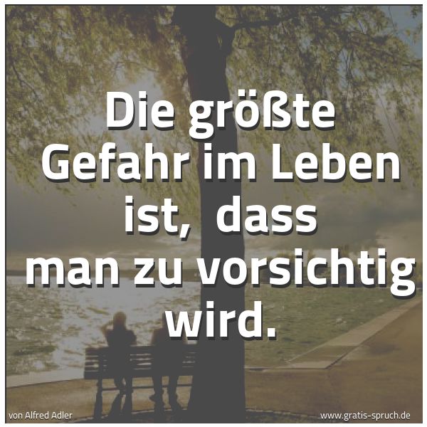Spruchbild mit dem Text 'Die größte Gefahr im Leben ist,
dass man zu vorsichtig wird.'