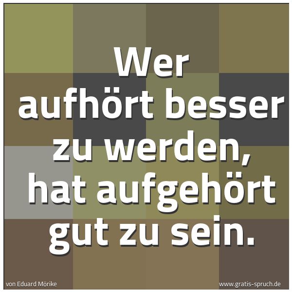 Spruchbild mit dem Text 'Wer aufhört besser zu werden, hat aufgehört gut zu sein.'