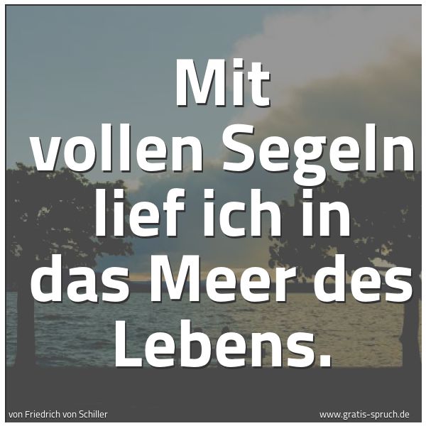 Spruchbild mit dem Text 'Mit vollen Segeln lief ich in das Meer des Lebens.'