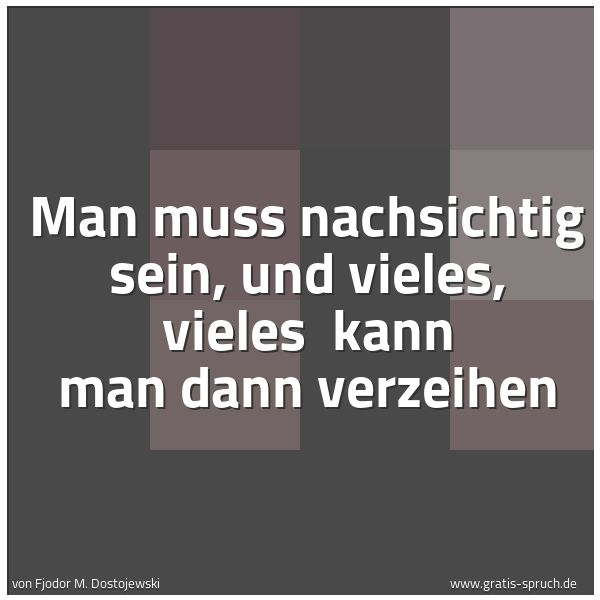 Spruchbild mit dem Text 'Man muss nachsichtig sein, und vieles, vieles
kann man dann verzeihen'