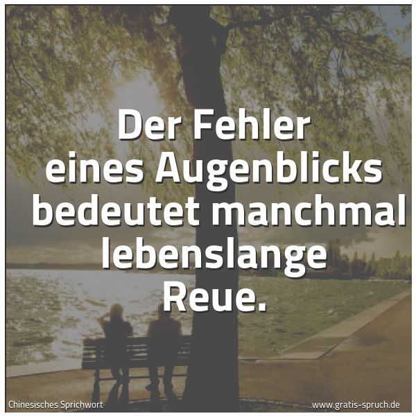 Spruchbild mit dem Text 'Der Fehler eines Augenblicks
bedeutet manchmal lebenslange Reue.'