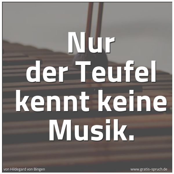 Spruchbild mit dem Text 'Nur der Teufel kennt keine Musik.'