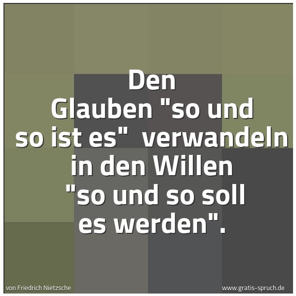 Spruchbild mit dem Text 'Den Glauben 'so und so ist es'
verwandeln in den Willen
'so und so soll es werden'.'