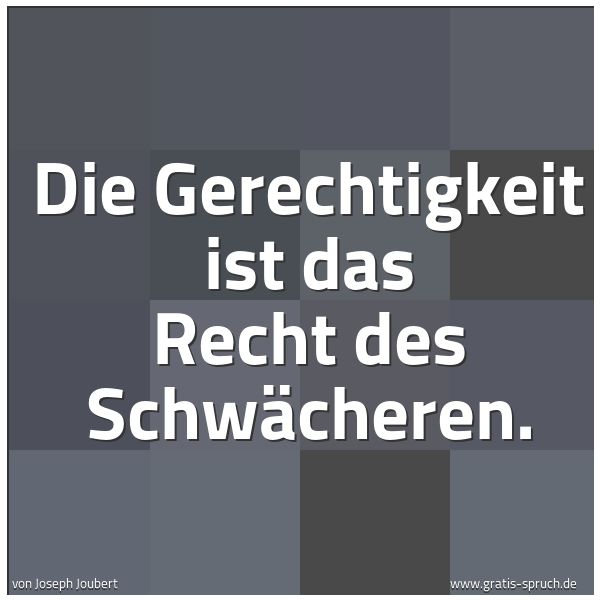 Spruchbild mit dem Text 'Die Gerechtigkeit ist das Recht des Schwächeren. '