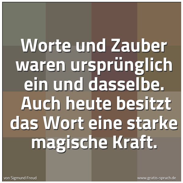 Spruchbild mit dem Text 'Worte und Zauber waren ursprünglich ein und dasselbe.
Auch heute besitzt das Wort eine starke magische Kraft.'