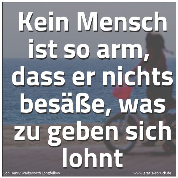 Spruchbild mit dem Text 'Kein Mensch ist so arm,
dass er nichts besäße, was zu geben sich lohnt'