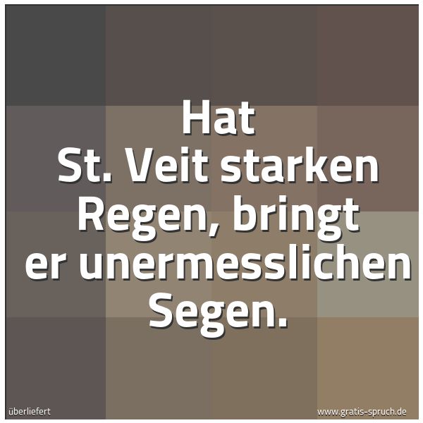 Spruchbild mit dem Text 'Hat St. Veit starken Regen,
bringt er unermesslichen Segen.'