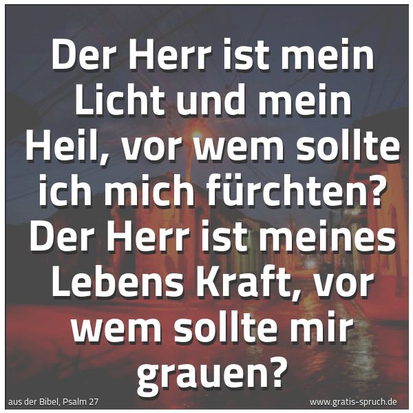 Spruchbild mit dem Text 'Der Herr ist mein Licht und mein Heil,
vor wem sollte ich mich fürchten?
Der Herr ist meines Lebens Kraft,
vor wem sollte mir grauen?'