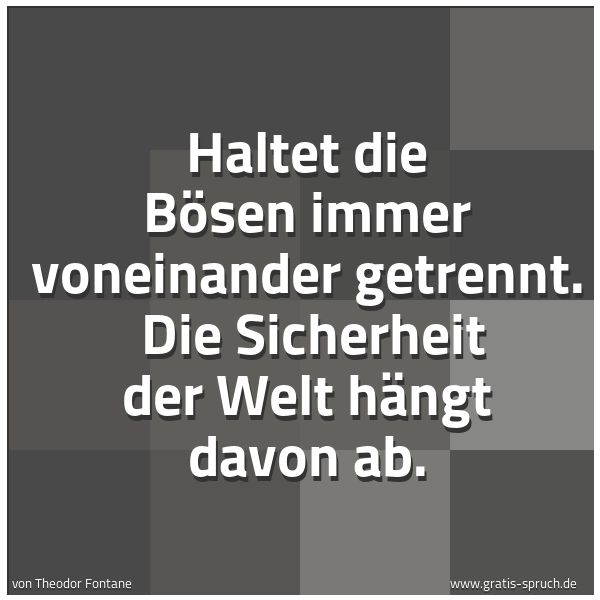 Spruchbild mit dem Text 'Haltet die Bösen immer voneinander getrennt.
Die Sicherheit der Welt hängt davon ab.
'