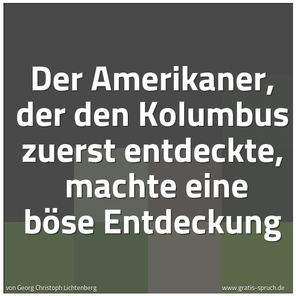 Spruchbild mit dem Text 'Der Amerikaner, der den Kolumbus zuerst entdeckte,
machte eine böse Entdeckung'