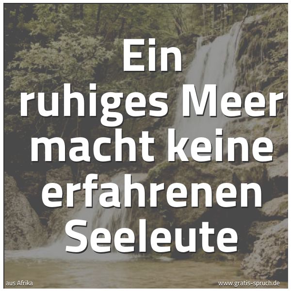 Spruchbild mit dem Text 'Ein ruhiges Meer macht keine erfahrenen Seeleute'