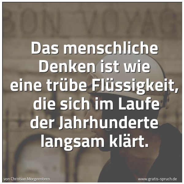 Spruchbild mit dem Text 'Das menschliche Denken ist wie eine trübe Flüssigkeit,
die sich im Laufe der Jahrhunderte langsam klärt.'
