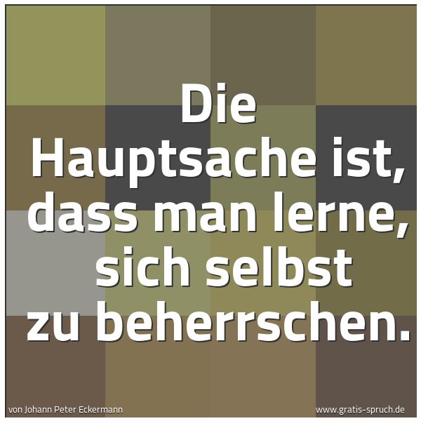 Spruchbild mit dem Text 'Die Hauptsache ist, dass man lerne,
sich selbst zu beherrschen.'