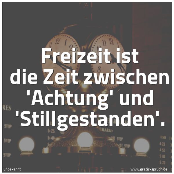 Spruchbild mit dem Text 'Freizeit ist die Zeit zwischen 'Achtung' und 'Stillgestanden'.'