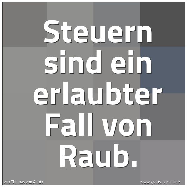 Spruchbild mit dem Text 'Steuern sind ein erlaubter Fall von Raub.'