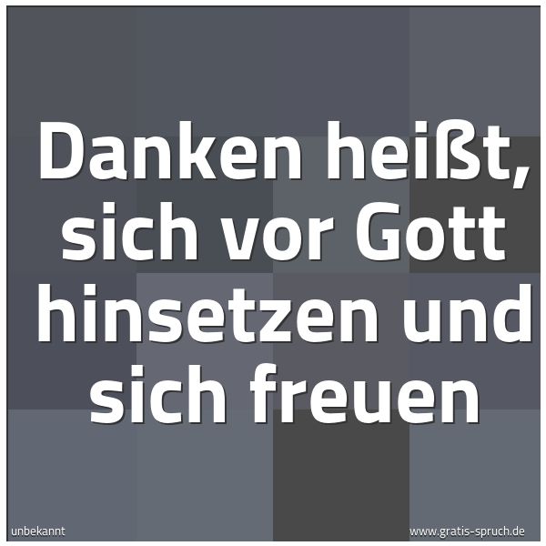 Spruchbild mit dem Text 'Danken heißt,
sich vor Gott hinsetzen und sich freuen'