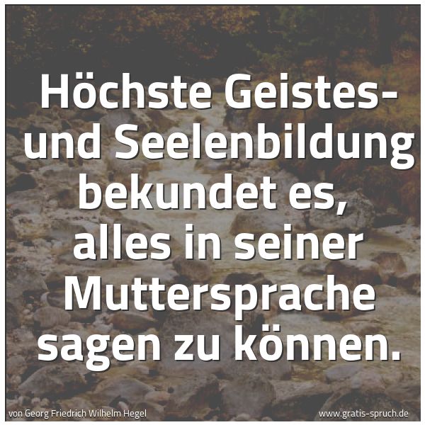 Spruchbild mit dem Text 'Höchste Geistes- und Seelenbildung bekundet es,
alles in seiner Muttersprache sagen zu können.'