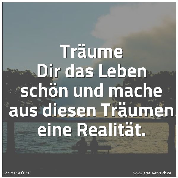 Spruchbild mit dem Text 'Träume Dir das Leben schön
und mache aus diesen Träumen eine Realität. '
