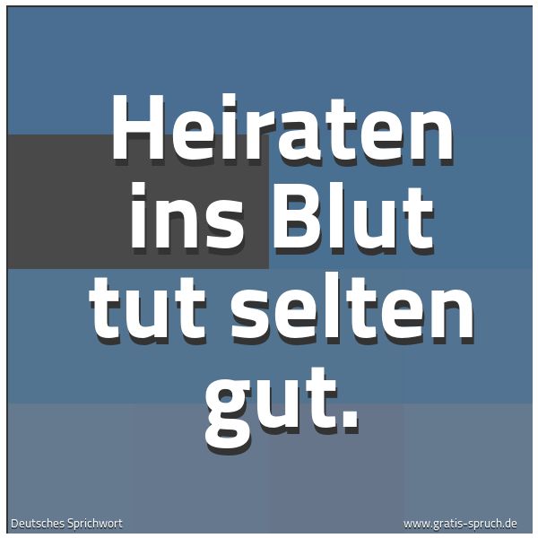 Spruchbild mit dem Text 'Heiraten ins Blut tut selten gut.'