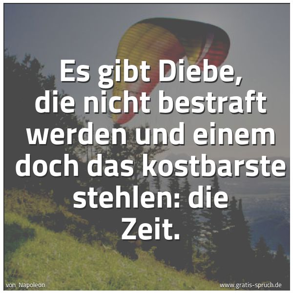 Spruchbild mit dem Text 'Es gibt Diebe, die nicht bestraft werden und einem doch das kostbarste stehlen: die Zeit.'