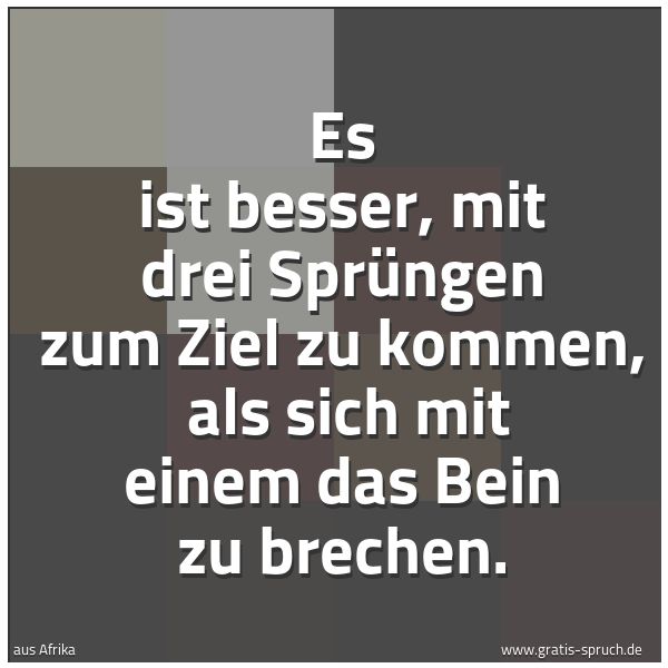 Spruchbild mit dem Text 'Es ist besser, mit drei Sprüngen zum Ziel zu kommen,
als sich mit einem das Bein zu brechen.'