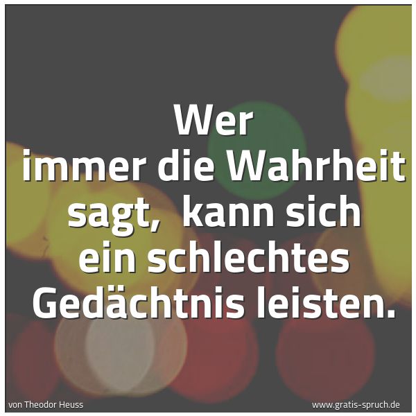 Spruchbild mit dem Text 'Wer immer die Wahrheit sagt,
kann sich ein schlechtes Gedächtnis leisten.'