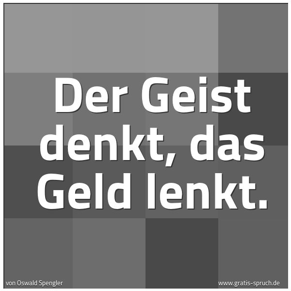 Spruchbild mit dem Text 'Der Geist denkt, das Geld lenkt.'