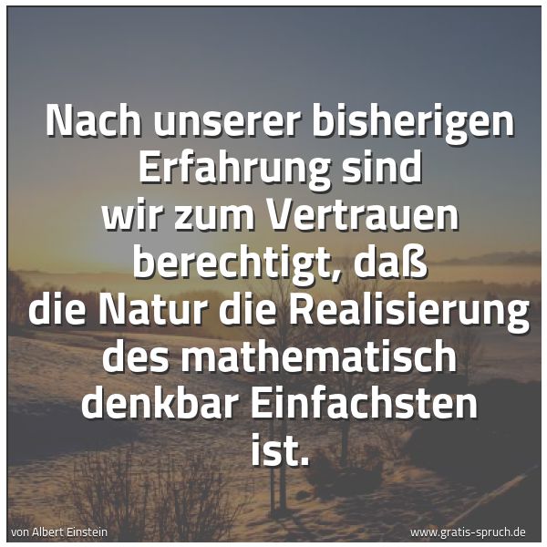 Spruchbild mit dem Text 'Nach unserer bisherigen Erfahrung sind wir zum Vertrauen berechtigt, daß die Natur die Realisierung des mathematisch denkbar Einfachsten ist.'