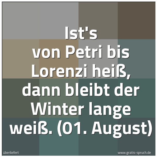 Spruchbild mit dem Text 'Ist's von Petri bis Lorenzi heiß,
dann bleibt der Winter lange weiß.
(01. August)'