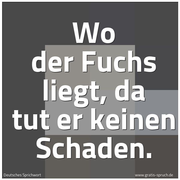 Spruchbild mit dem Text 'Wo der Fuchs liegt, da tut er keinen Schaden.'