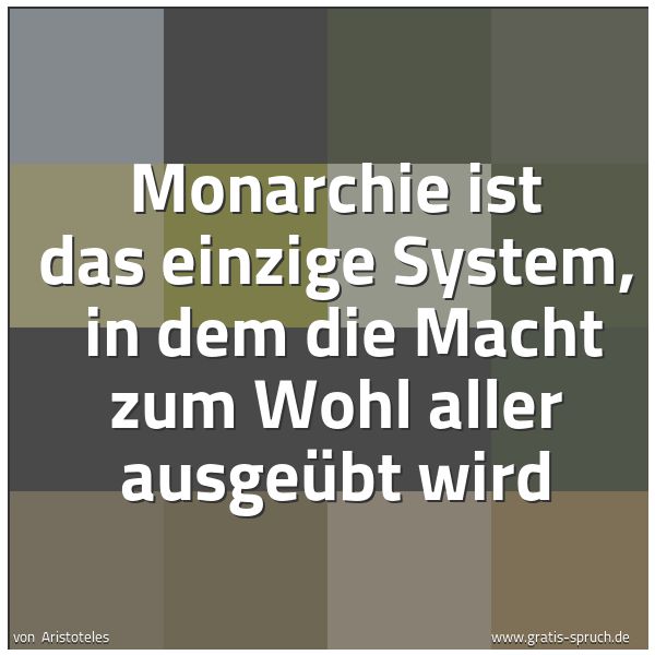 Spruchbild mit dem Text 'Monarchie ist das einzige System,
in dem die Macht zum Wohl aller ausgeübt wird'