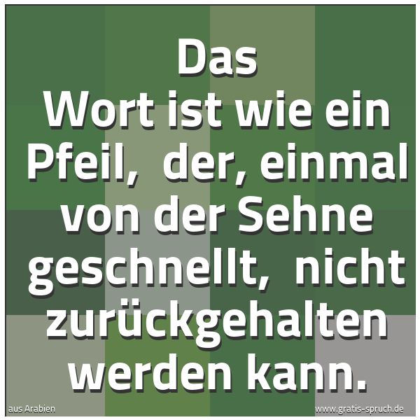 Spruchbild mit dem Text 'Das Wort ist wie ein Pfeil,
der, einmal von der Sehne geschnellt,
nicht zurückgehalten werden kann.'
