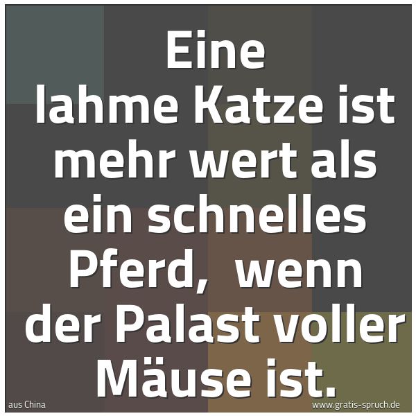 Spruchbild mit dem Text 'Eine lahme Katze ist mehr wert als ein schnelles Pferd,
wenn der Palast voller Mäuse ist. '