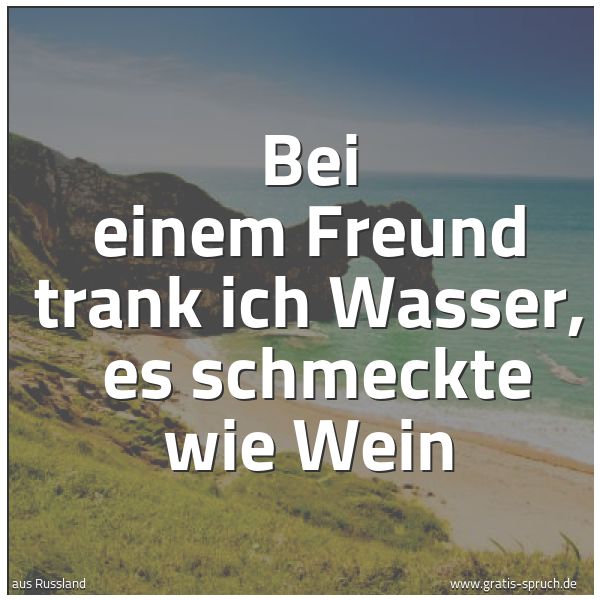 Spruchbild mit dem Text 'Bei einem Freund trank ich Wasser,
es schmeckte wie Wein'