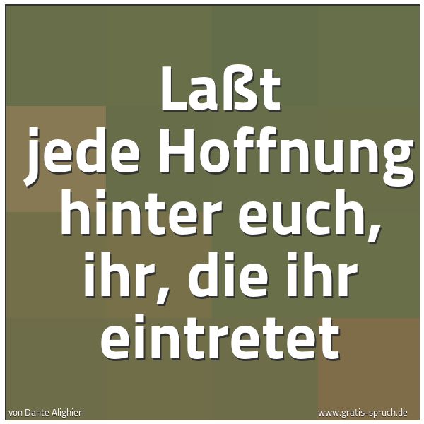 Spruchbild mit dem Text 'Laßt jede Hoffnung hinter euch, ihr, die ihr eintretet'