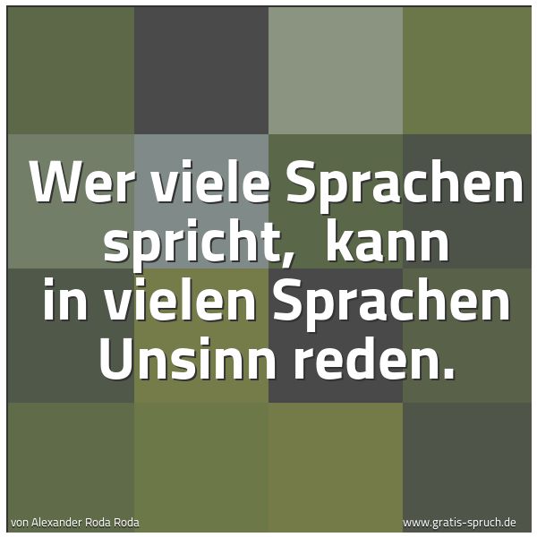 Spruchbild mit dem Text 'Wer viele Sprachen spricht,
kann in vielen Sprachen Unsinn reden.'