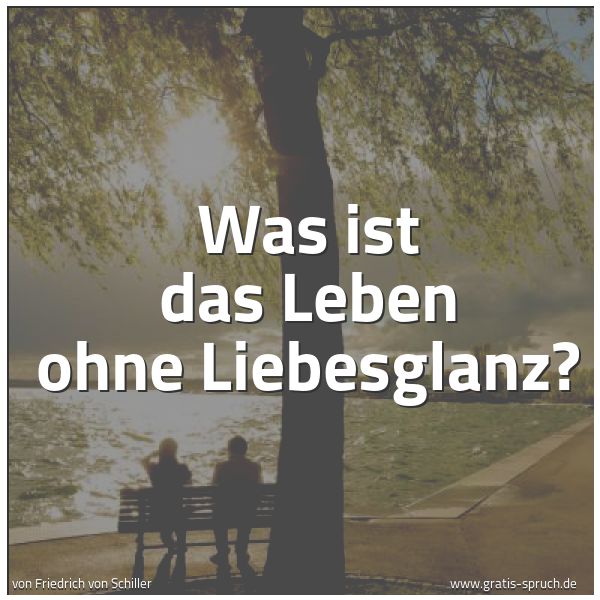 Spruchbild mit dem Text 'Was ist das Leben ohne Liebesglanz?'