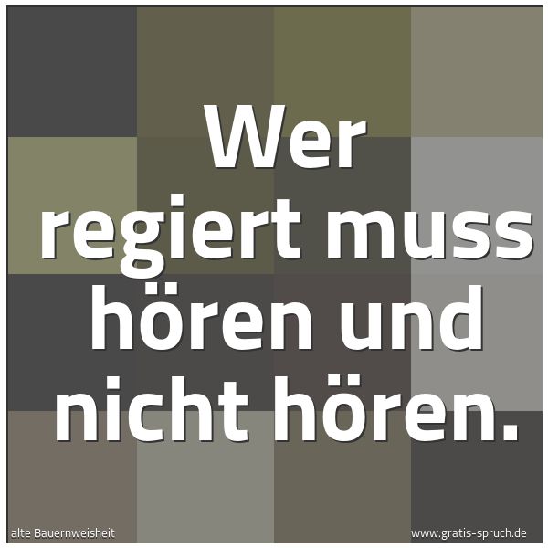 Spruchbild mit dem Text 'Wer regiert muss hören und nicht hören.'